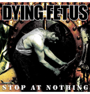 DYING FETUS - 'Stop At Nothing' CD